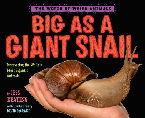 Big as a Giant Snail (The World of Weird Animals) By Jess Keating, David DeGrand (Illustrator) Cover Image