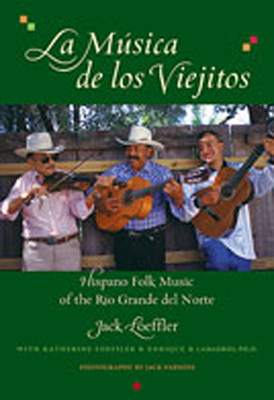La Musica de Los Viejitos: Hispano Folk Music of the Rio Grande del Norte By Jack Loeffler, Katherine Loeffler (With), Enrique R. Lamadrid (With) Cover Image