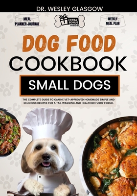 Dog Food Cookbook for Small Dogs: The Complete Guide to Canine Vet