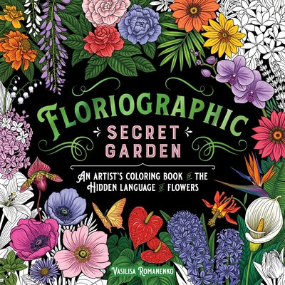Floriographic: Secret Garden: An Artist’s Coloring Book of the Hidden Language of Flowers
