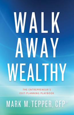 Walk Away Wealthy: The Entrepreneur's Exit-Planning Playbook Cover Image