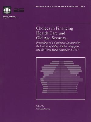 Choices in Financing Health Care and Old Age Security: Proceedings of a Conference Sponsored by the Institute of Policy Studies, Singapore, and the Wo (World Bank Discussion Papers #392) By Nicholas Prescott (Editor) Cover Image