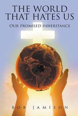 The World That Hates Us: Our Promised Inheritance Cover Image