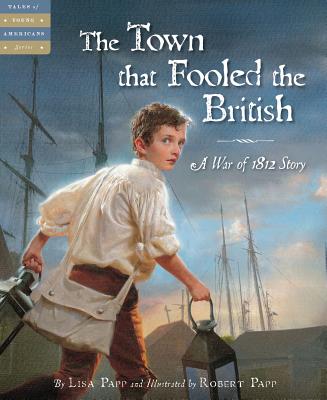 The Town That Fooled the British: A War of 1812 Story (Tales of Young Americans)