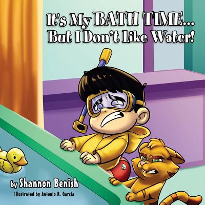 It's My Bath Time...But I Don't Like Water! (It's Time #2) By Shannon Benish, Antonio Garcia (Illustrator) Cover Image