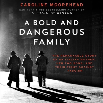 A Bold and Dangerous Family Lib/E: The Remarkable Story of an Italian Mother, Her Two Sons, and Their Fight Against Fascism By Caroline Moorehead, John Lee (Read by) Cover Image