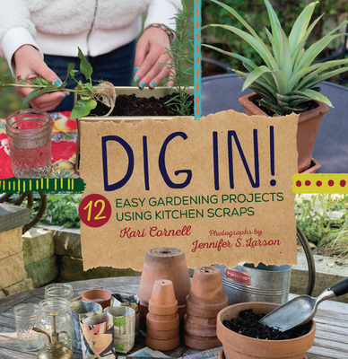 Dig In!: 12 Easy Gardening Projects Using Kitchen Scraps Cover Image
