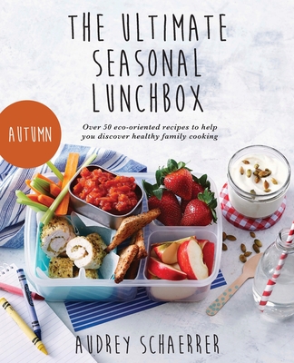 The Ultimate Seasonal Lunchbox By Audrey Schaerrer Cover Image