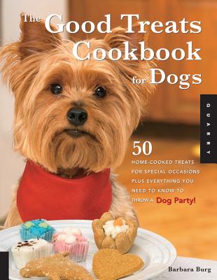 Good Treats Cookbook for Dogs: 50 Home-Cooked Treats for Special Occasions Plus Everything You Need to Know to Throw a Dog Party!