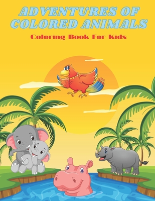 ADVENTURES OF COLORED ANIMALS - Coloring Book For Kids Cover Image