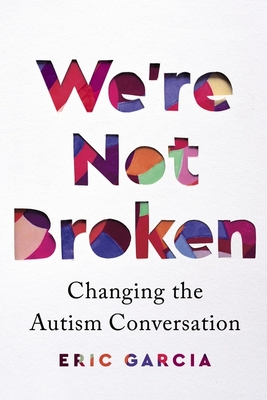 We're Not Broken: Changing the Autism Conversation By Eric Garcia Cover Image