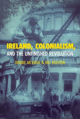 Ireland, Colonialism, and the Unfinished Revolution Cover Image