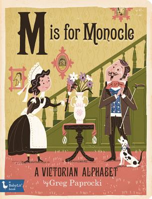 M Is for Monocle: A Victorian Alphabet: A Victorian Alphabet