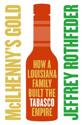 Mcilhenny S Gold How A Louisiana Family Built The Tabasco