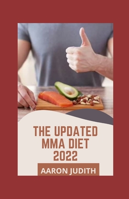 The Updated MMA Diet 2022: 160 Delicious Recipes And Nutrition For Workout, Building Muscle, Burning Fats And Training To Win By Aaron Judith Cover Image