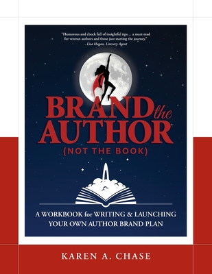 Brand the Author (Not the Book): A Workbook for Writing & Launching Your Own Author Brand Plan By Karen A. Chase Cover Image