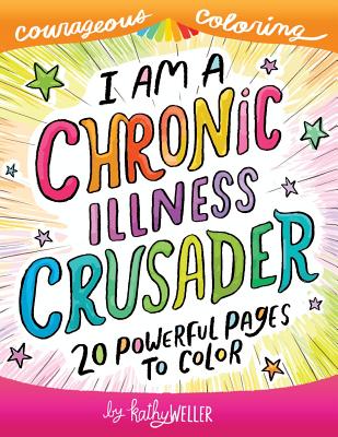 I Am A Chronic Illness Crusader: An Adult Coloring Book for Encouragement, Strength and Positive Vibes: 20 Powerful Pages To Color Cover Image