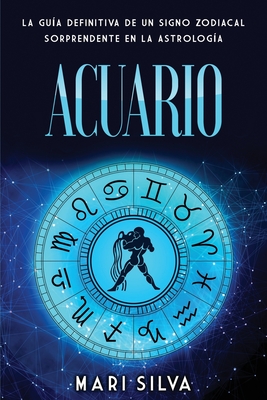 Acuario: La guía definitiva de un signo zodiacal sorprendente en la astrología (Los Signos del Zodiaco)
