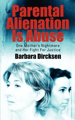 Parental Alienation Is AbuseOne Mother's Nightmare And Her Fight For Justice By Barbara Dircksen Cover Image