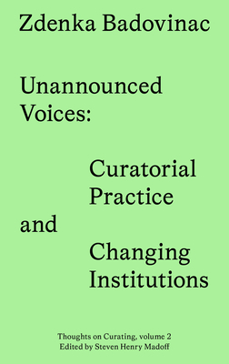 Unannounced Voices: Curatorial Practice and Changing Institutions (Sternberg Press / Thoughts on Curating)