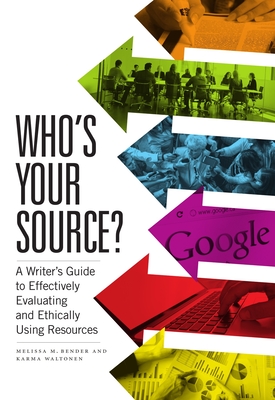 Who's Your Source?: A Writer's Guide to Effectively Evaluating and Ethically Using Resources By Melissa M. Bender, Karma Waltonen Cover Image