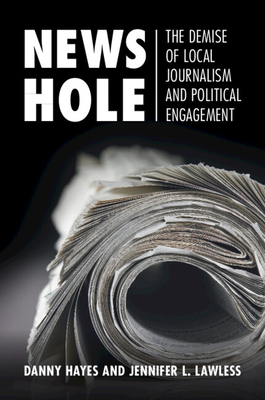News Hole: The Demise of Local Journalism and Political Engagement (Communication) Cover Image