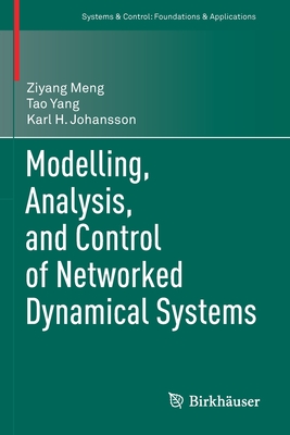 Modelling, Analysis, and Control of Networked Dynamical Systems (Systems & Control: Foundations & Applications) By Ziyang Meng, Tao Yang, Karl H. Johansson Cover Image