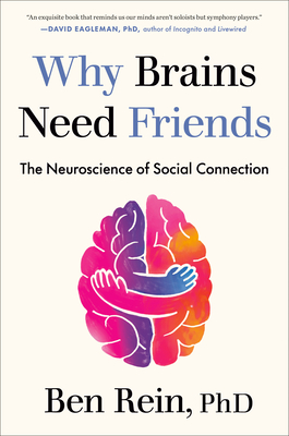 Why Brains Need Friends: The Neuroscience of Social Connection By Ben Rein, PhD Cover Image
