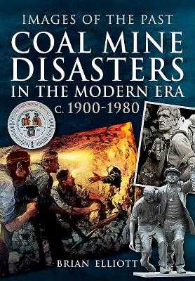 Coal Mine Disasters in the Modern Era C. 1900 - 1980 (Images of the Past) By Brian Elliott Cover Image