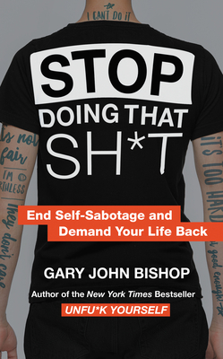 Stop Doing That Sh*t: End Self-Sabotage and Demand Your Life Back (Unfu*k Yourself series)