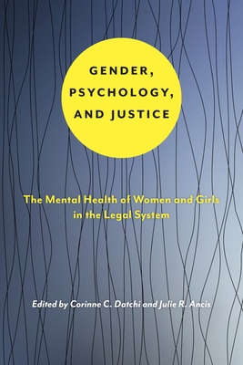 Gender, Psychology, and Justice: The Mental Health of Women and Girls in the Legal System (Psychology and Crime #6)