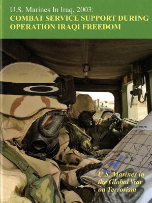 U.S. Marines in Iraq 2003: Combat Service Support During Operation Iraqi Freedom, U.S. Marines in the Global War on Terrorism: Combat Services Support Cover Image