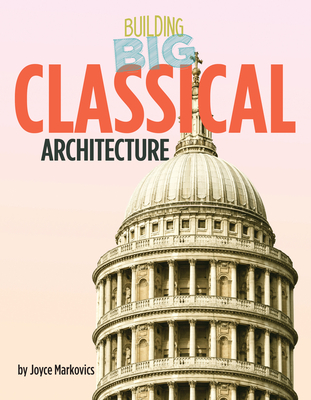 Classical Architecture (Building Big) By Joyce Markovics Cover Image