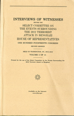 Interviews of Witnesses Before the Select Committee on the Events Surrounding the 2012 Terrorist Attack in Benghazi, Volume 5 Cover Image
