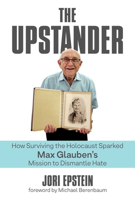 The Upstander: How Surviving the Holocaust Sparked Max Glauben's Mission to Dismantle Hate Cover Image