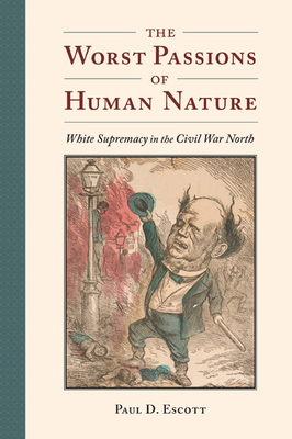 The Worst Passions of Human Nature: White Supremacy in the Civil War North (Nation Divided)
