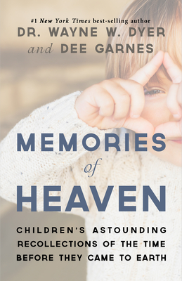 Memories of Heaven: Children’s Astounding Recollections of the Time Before They Came to Earth By Dr. Wayne W. Dyer, Dee Garnes Cover Image
