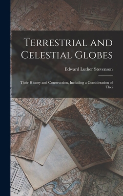 Terrestrial and Celestial Globes: Their History and Construction, Including a Consideration of Thei Cover Image