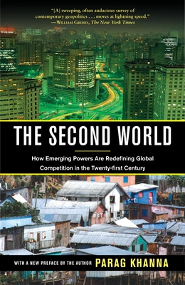 The Second World: How Emerging Powers Are Redefining Global Competition in the Twenty-first Century By Parag Khanna Cover Image