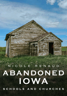 Abandoned Iowa: Schools and Churches (America Through Time)