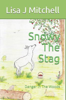 Snowy the Stag: Danger in the Woods (Friends of the Forest #1) By Lisa J. J. Mitchell Cover Image