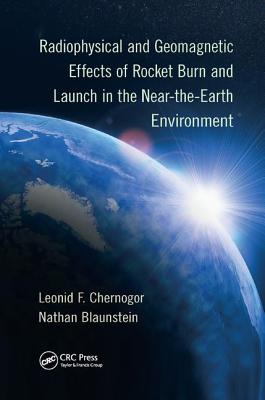 Radiophysical and Geomagnetic Effects of Rocket Burn and Launch in the Near-The-Earth Environment By Leonid F. Chernogor, Nathan Blaunstein Cover Image