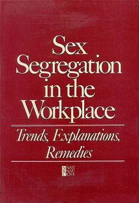Sex Segregation in the Workplace: Trends, Explanations, Remedies By National Research Council, Commission on Behavioral and Social Scie, Committee on Women's Employment and Rela Cover Image