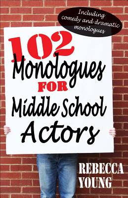 102 Monologues for Middle School Actors: Including Comedy and Dramatic Monologues By Rebecca Young Cover Image