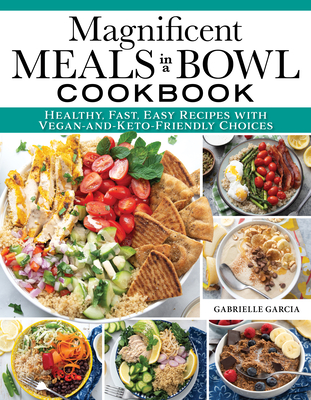 Magnificent Meals in a Bowl Cookbook: Healthy, Fast, Easy Recipes with Vegan-And-Keto-Friendly Choices Cover Image