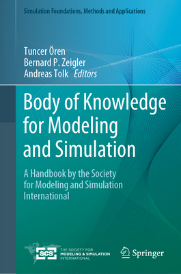 Body of Knowledge for Modeling and Simulation: A Handbook by the Society for Modeling and Simulation International (Simulation Foundations) By Tuncer Ören (Editor), Bernard P. Zeigler (Editor), Andreas Tolk (Editor) Cover Image