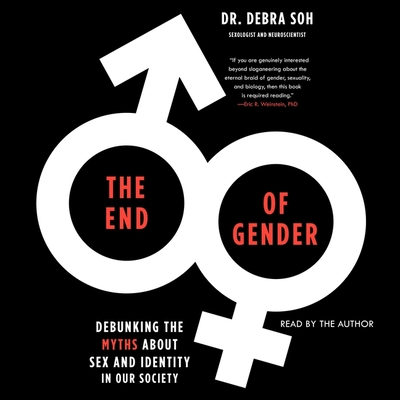 The End of Gender: Debunking the Myths about Sex and Identity in Our Society By Debra Soh (Read by) Cover Image