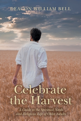 Celebrate the Harvest: A Guide to the Spiritual Needs and Religious Life of Older Adults By Deacon William Bell Cover Image
