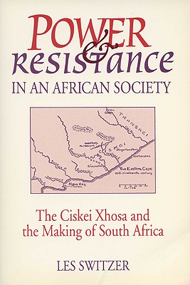 Power & Resistance/African Society: The Ciskei Xhosa and the Making of South Africa (Studies; 14) By Les E. Switzer Cover Image