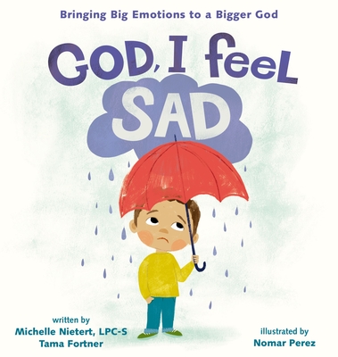 God, I Feel Sad: Bringing Big Emotions to a Bigger God By Michelle Nietert, Tama Fortner, Nomar Perez (Illustrator) Cover Image